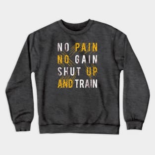 Typography Quote: No Pain No Gain Shut up and Train Crewneck Sweatshirt